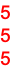 5 5 5
